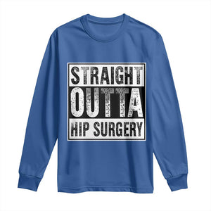 Hip Replacement Recovery Long Sleeve Shirt Straight Outta Hip Surgery Get Well TS10 Royal Blue Print Your Wear