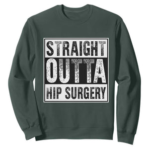 Hip Replacement Recovery Sweatshirt Straight Outta Hip Surgery Get Well TS10 Dark Forest Green Print Your Wear
