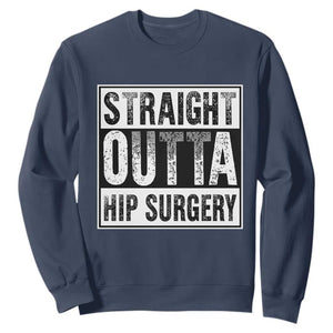 Hip Replacement Recovery Sweatshirt Straight Outta Hip Surgery Get Well TS10 Navy Print Your Wear