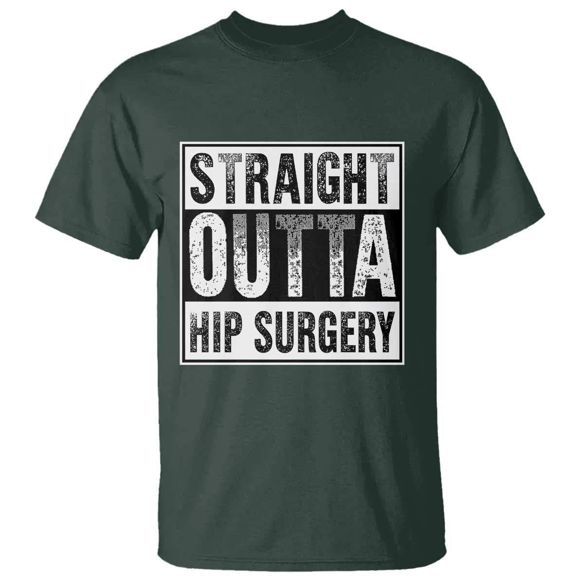 Hip Replacement Recovery T Shirt Straight Outta Hip Surgery Get Well TS10 Dark Forest Green Print Your Wear