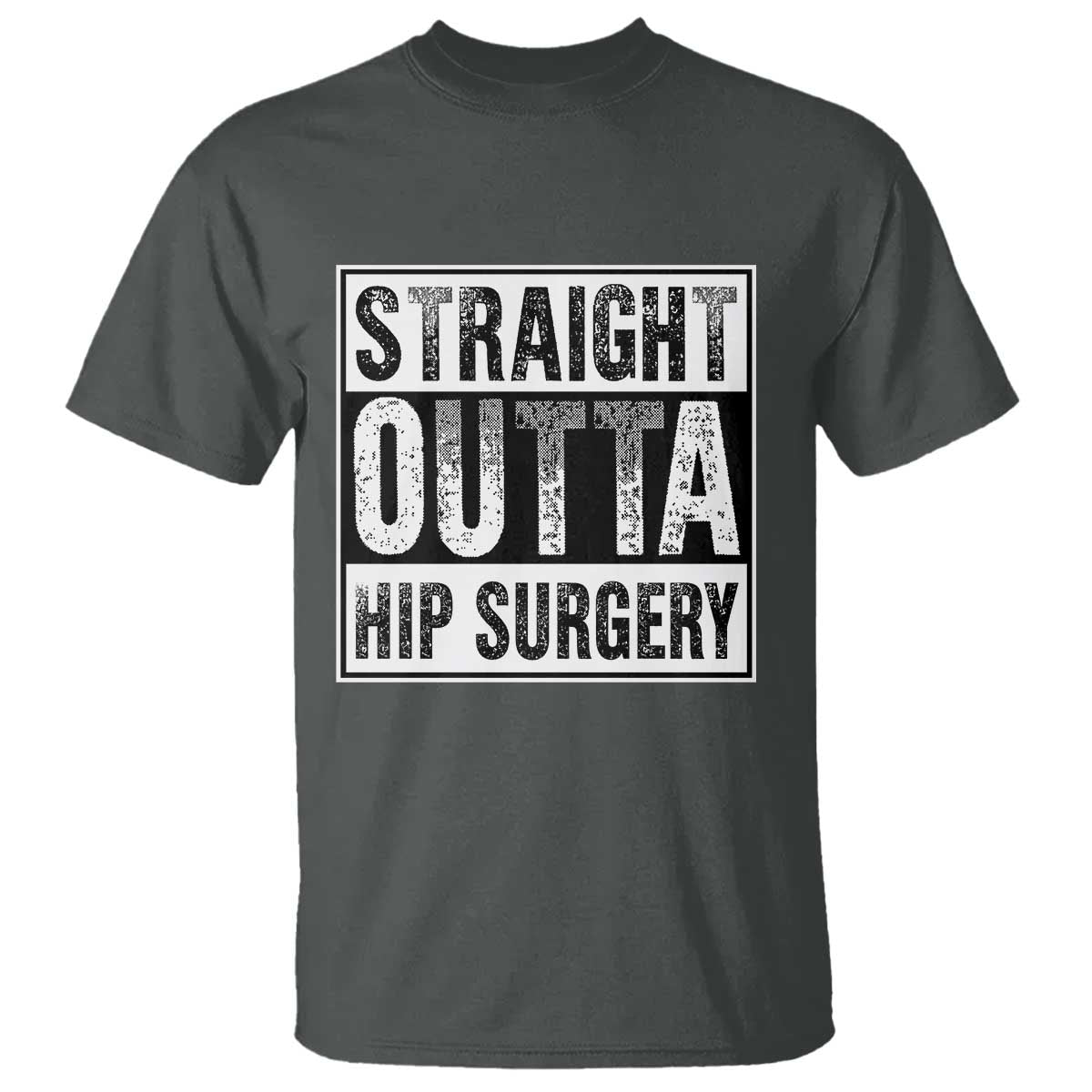 Hip Replacement Recovery T Shirt Straight Outta Hip Surgery Get Well TS10 Dark Heather Print Your Wear