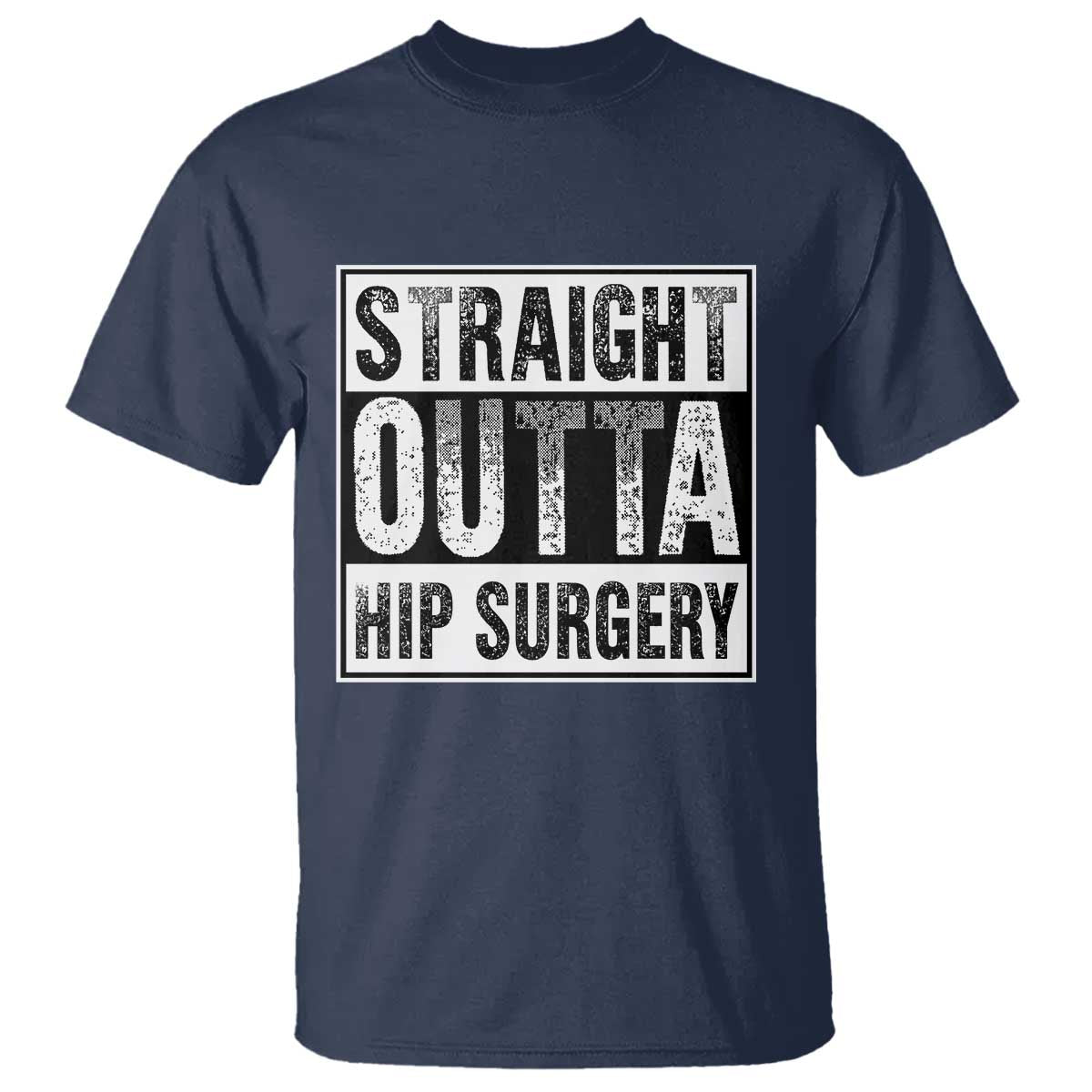 Hip Replacement Recovery T Shirt Straight Outta Hip Surgery Get Well TS10 Navy Print Your Wear