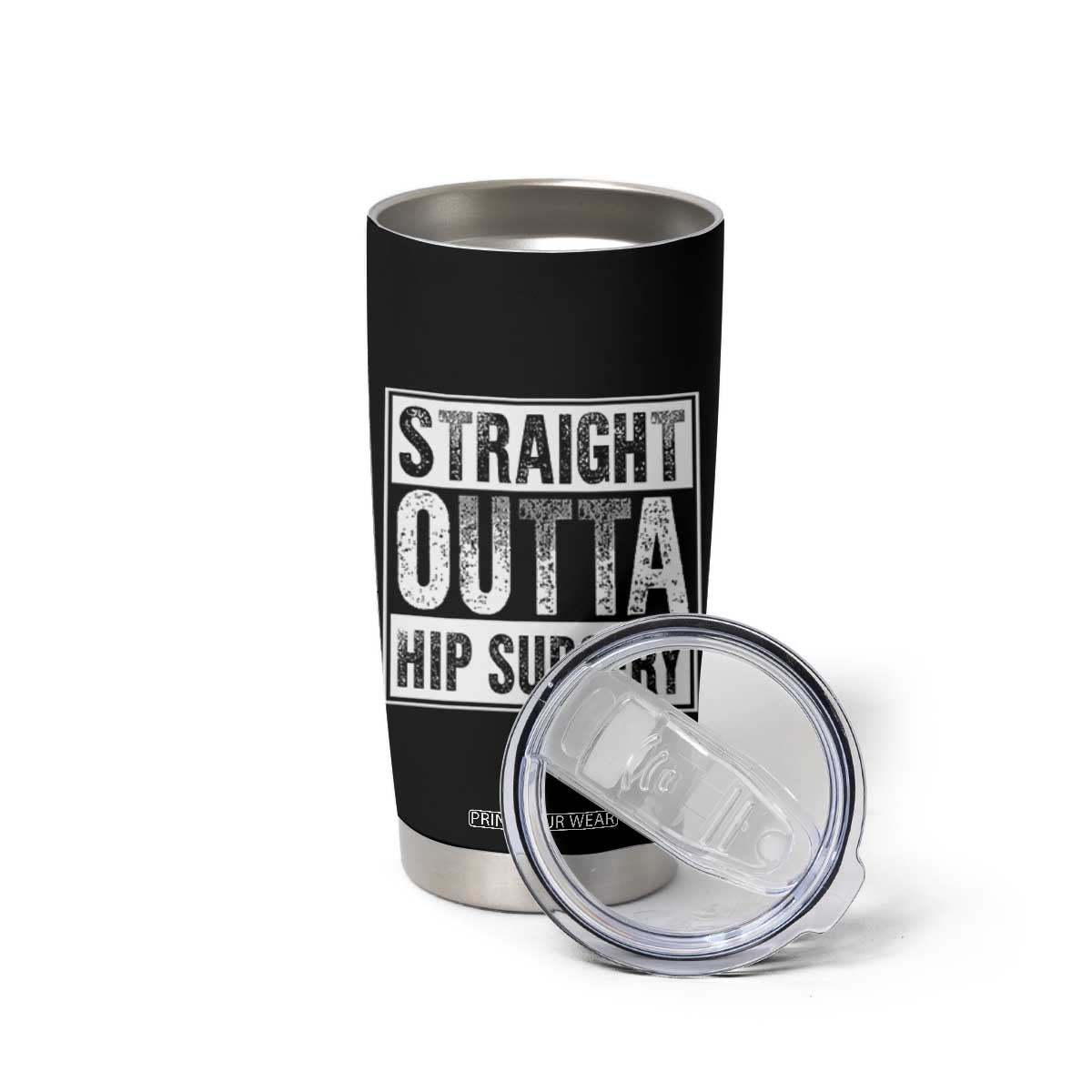 Hip Replacement Recovery Tumbler Cup Straight Outta Hip Surgery Get Well TS10 Print Your Wear