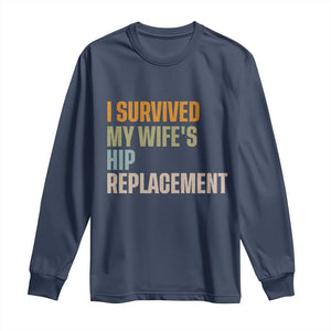 I Survived My Wifes Hip Replacement Funny Husband Long Sleeve Shirt TS10 Navy Print Your Wear