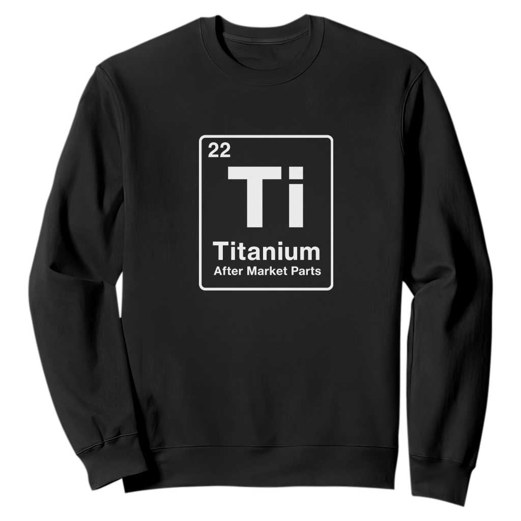 Hip Replacement Recovery Sweatshirt Titanium Ti After Market Parts Surgery Recovery Graphic TS10 Black Print Your Wear