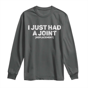 Funny After Surgery Long Sleeve Shirt I Just had a Joint Hip Shoulder Knee Replacement TS10 Dark Heather Print Your Wear