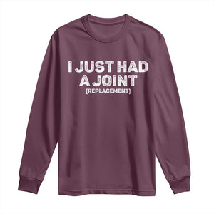 Funny After Surgery Long Sleeve Shirt I Just had a Joint Hip Shoulder Knee Replacement TS10 Maroon Print Your Wear