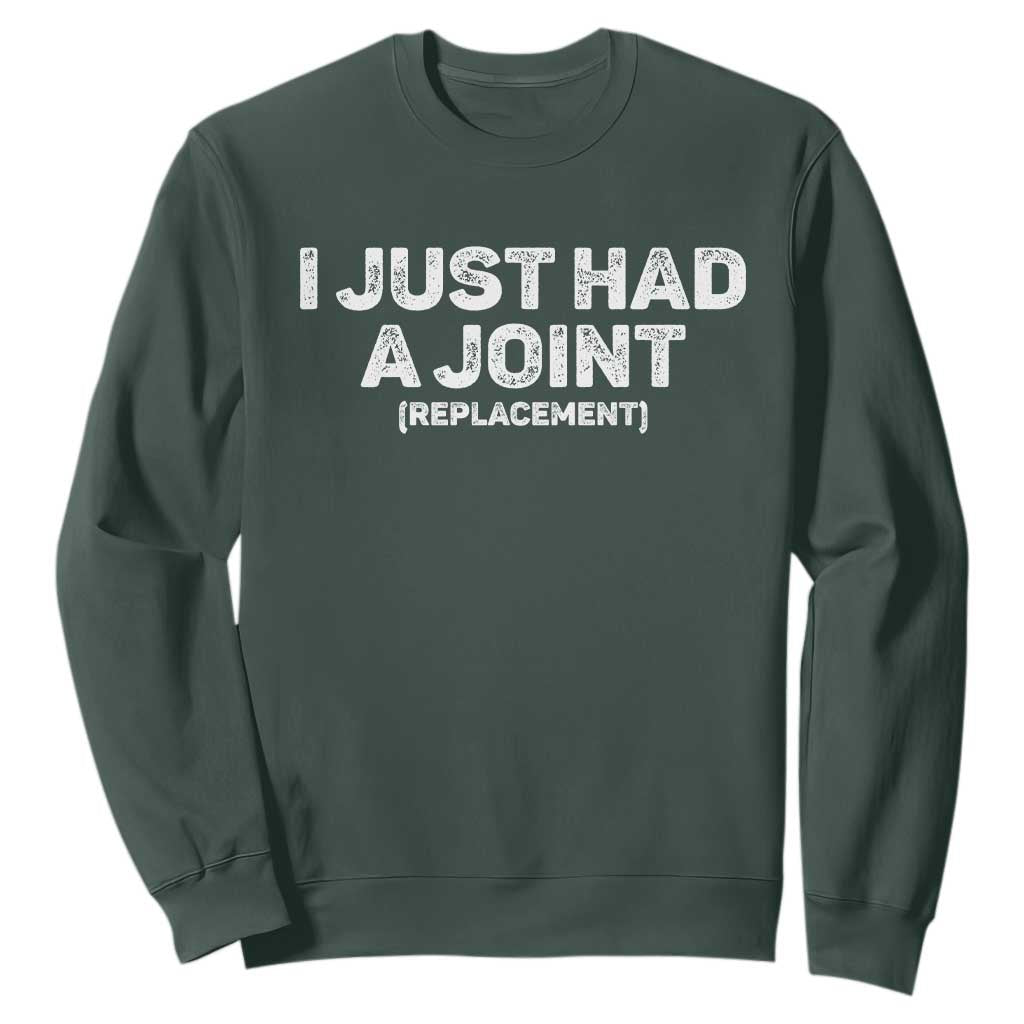 Funny After Surgery Sweatshirt I Just had a Joint Hip Shoulder Knee Replacement TS10 Dark Forest Green Print Your Wear