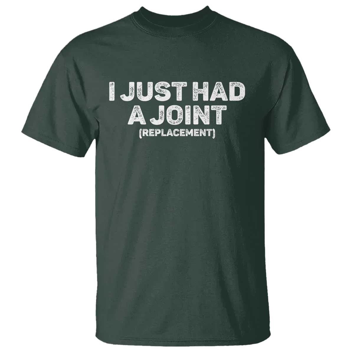 Funny After Surgery T Shirt I Just had a Joint Hip Shoulder Knee Replacement TS10 Dark Forest Green Print Your Wear