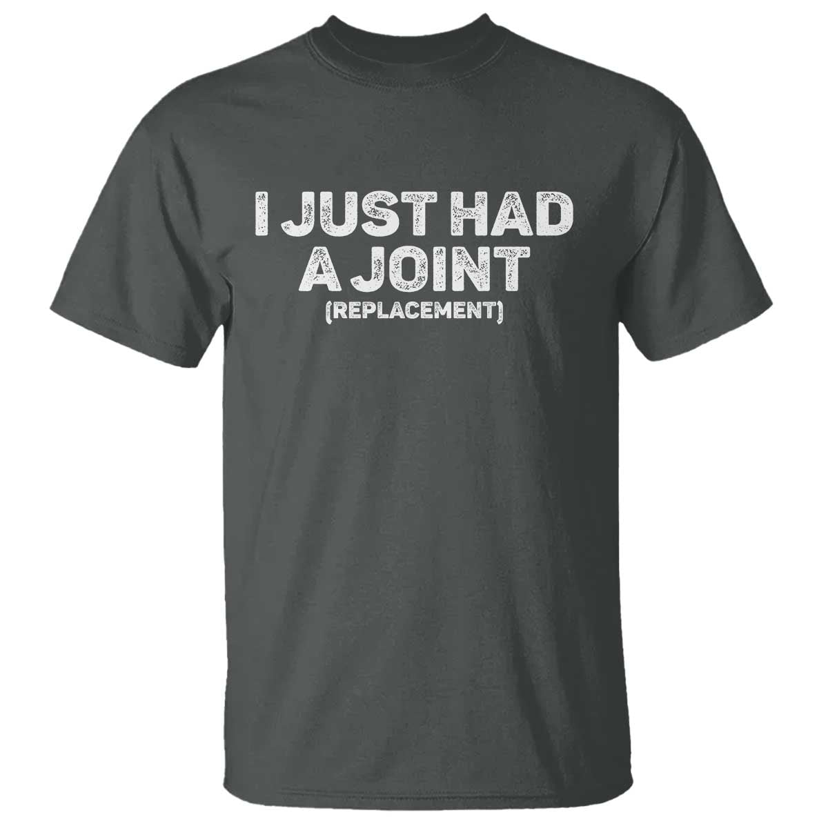 Funny After Surgery T Shirt I Just had a Joint Hip Shoulder Knee Replacement TS10 Dark Heather Print Your Wear