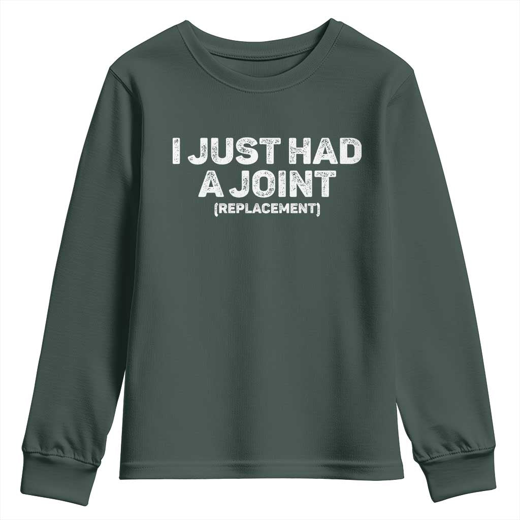 Funny After Surgery Youth Sweatshirt I Just had a Joint Hip Shoulder Knee Replacement TS10 Dark Forest Green Print Your Wear