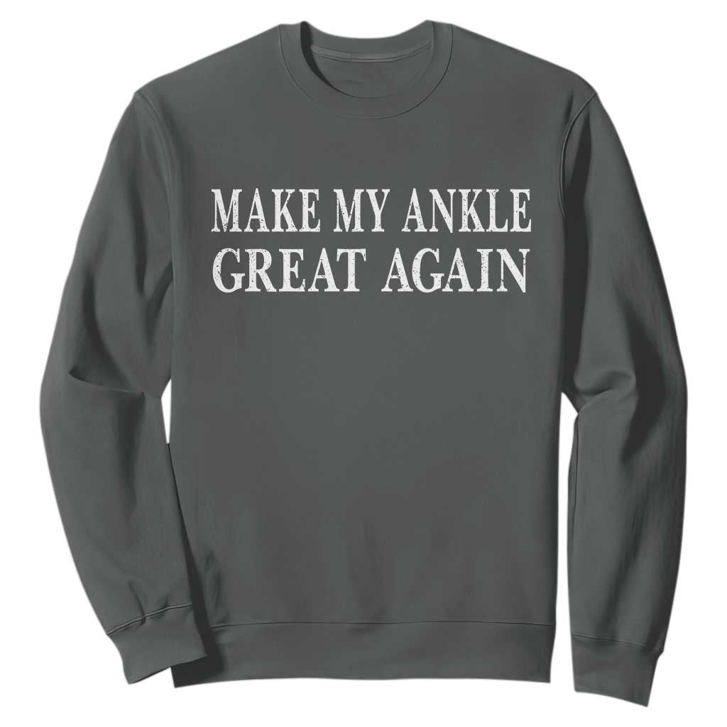 Make My Ankle Great Again Funny Ankle Surgery Recovery Sweatshirt TS10 Dark Heather Print Your Wear