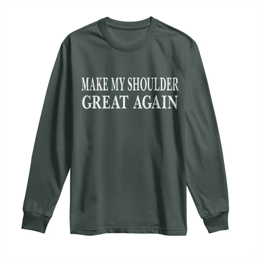 Make My Shoulder Great Again Funny Shoulder Surgery Recovery Long Sleeve Shirt TS10 Dark Forest Green Print Your Wear