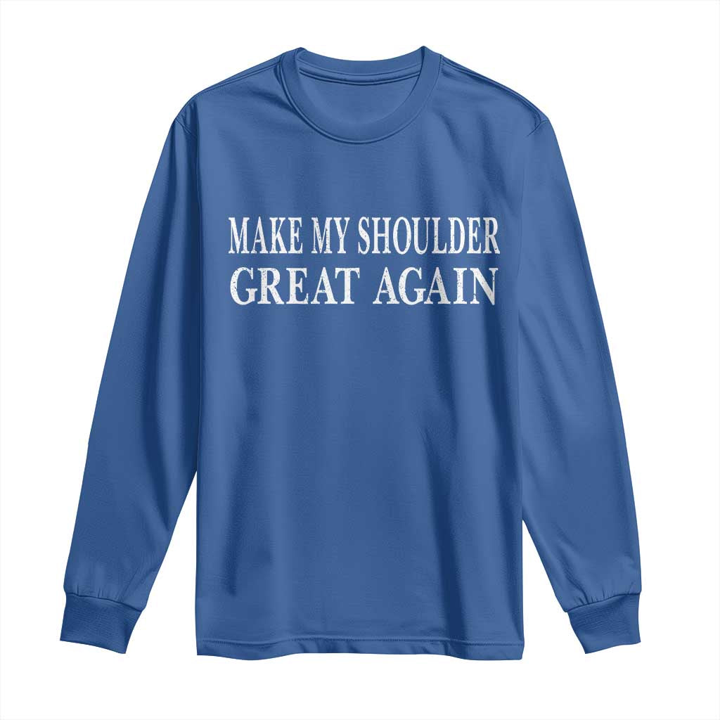 Make My Shoulder Great Again Funny Shoulder Surgery Recovery Long Sleeve Shirt TS10 Royal Blue Print Your Wear