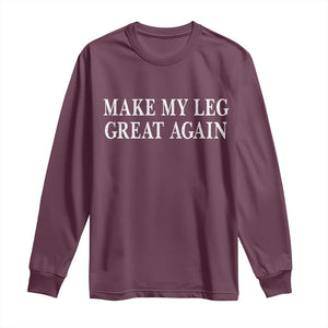 Make My Leg Great Again Funny Broken Leg Surgery Recovery Long Sleeve Shirt TS10 Maroon Print Your Wear