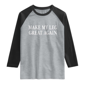 Make My Leg Great Again Funny Broken Leg Surgery Recovery Raglan Shirt TS10 Heather Gray Black Print Your Wear