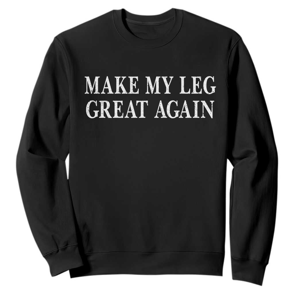 Make My Leg Great Again Funny Broken Leg Surgery Recovery Sweatshirt TS10 Black Print Your Wear