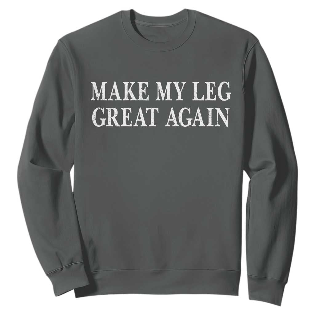 Make My Leg Great Again Funny Broken Leg Surgery Recovery Sweatshirt TS10 Dark Heather Print Your Wear