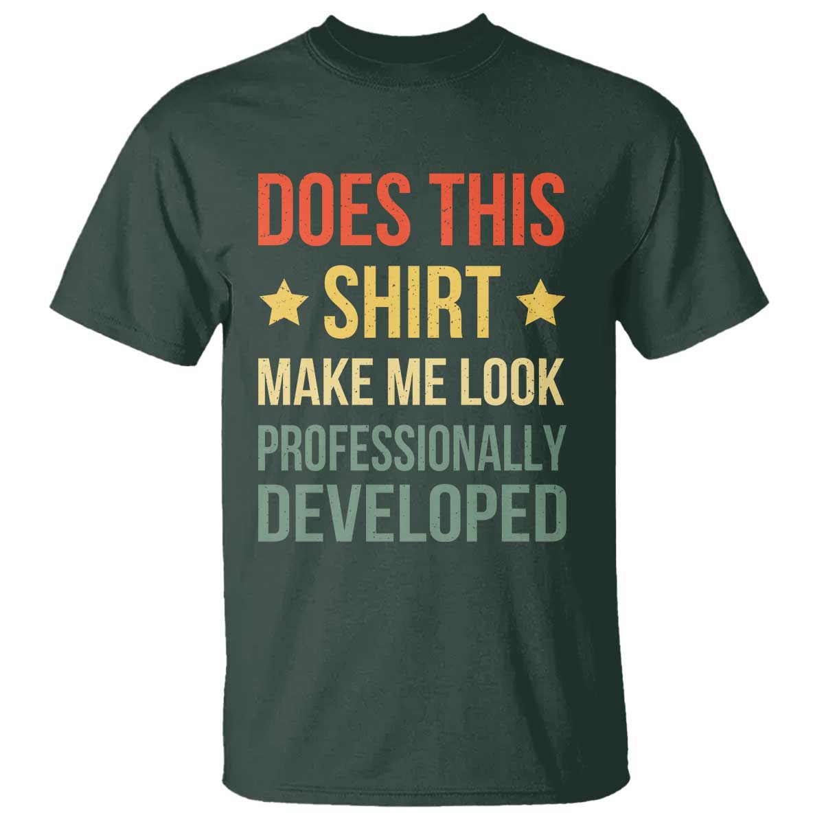 Does This Shirt Make Me Look Professionally Developed Vintage Graphic T Shirt TS10 Dark Forest Green Print Your Wear