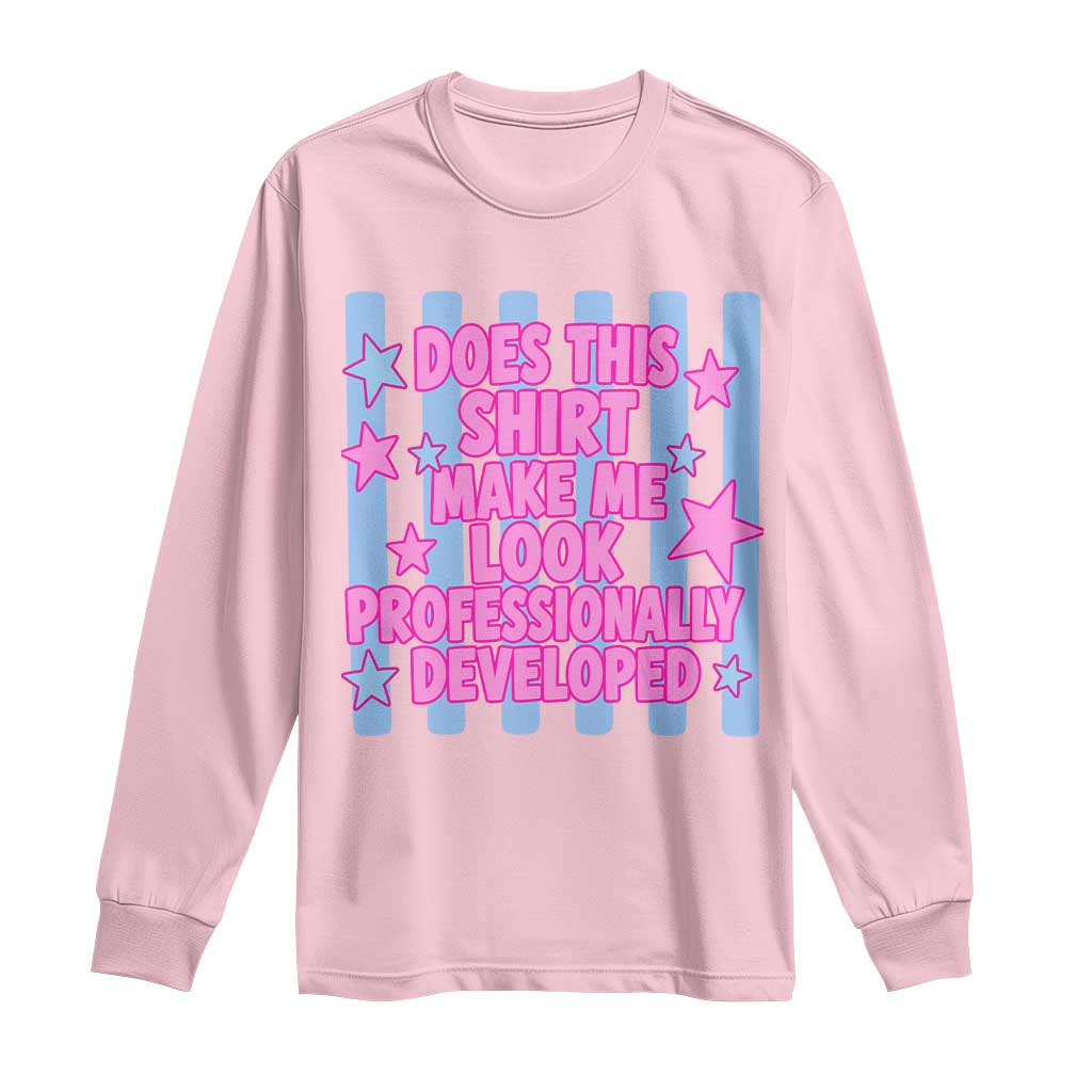 Does This Make Me Look Professionally Developed Long Sleeve Shirt Funny Retro Groovy Pink Graphic TS10 Light Pink Print Your Wear