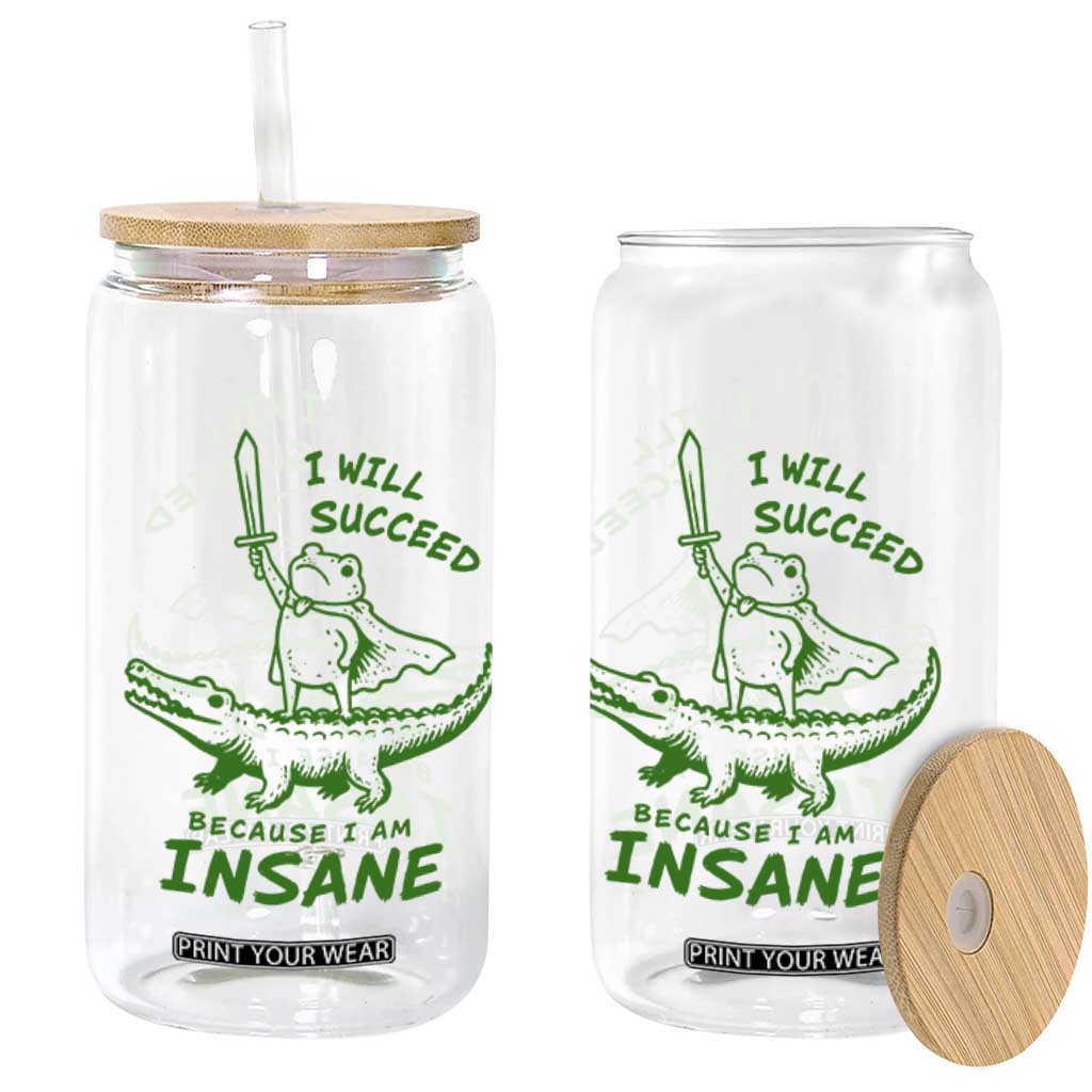 I Will Succeed Because I Am Insane Frog Crocodile Glass Can TS10 Print Your Wear