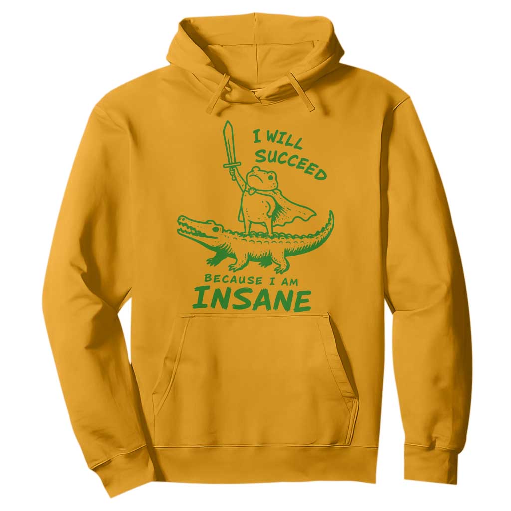 I Will Succeed Because I Am Insane Frog Crocodile Hoodie TS10 Gold Print Your Wear