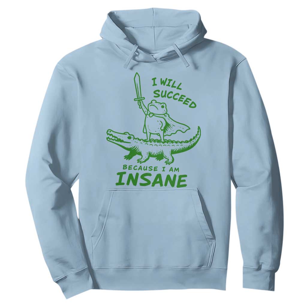 I Will Succeed Because I Am Insane Frog Crocodile Hoodie TS10 Light Blue Print Your Wear