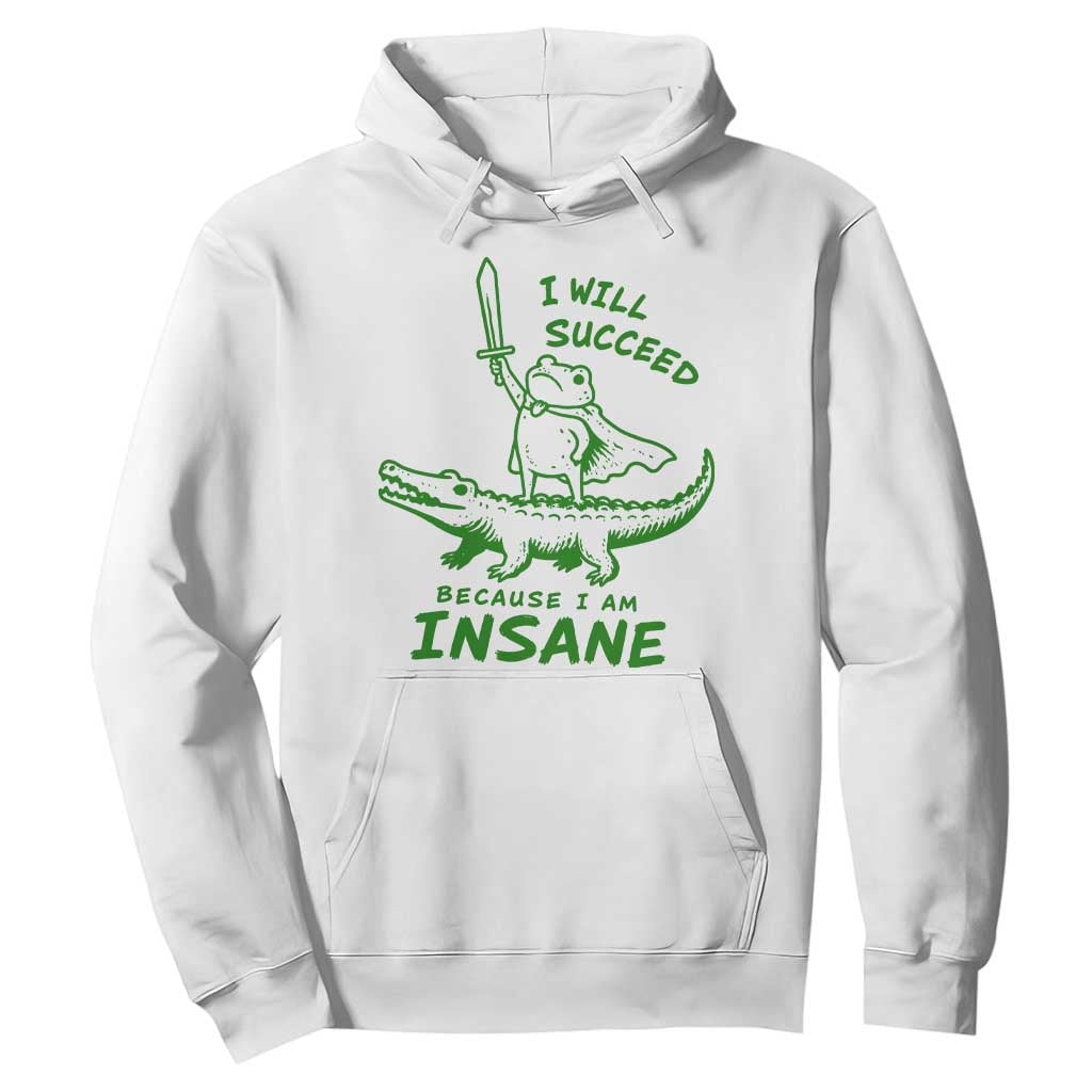 I Will Succeed Because I Am Insane Frog Crocodile Hoodie TS10 White Print Your Wear