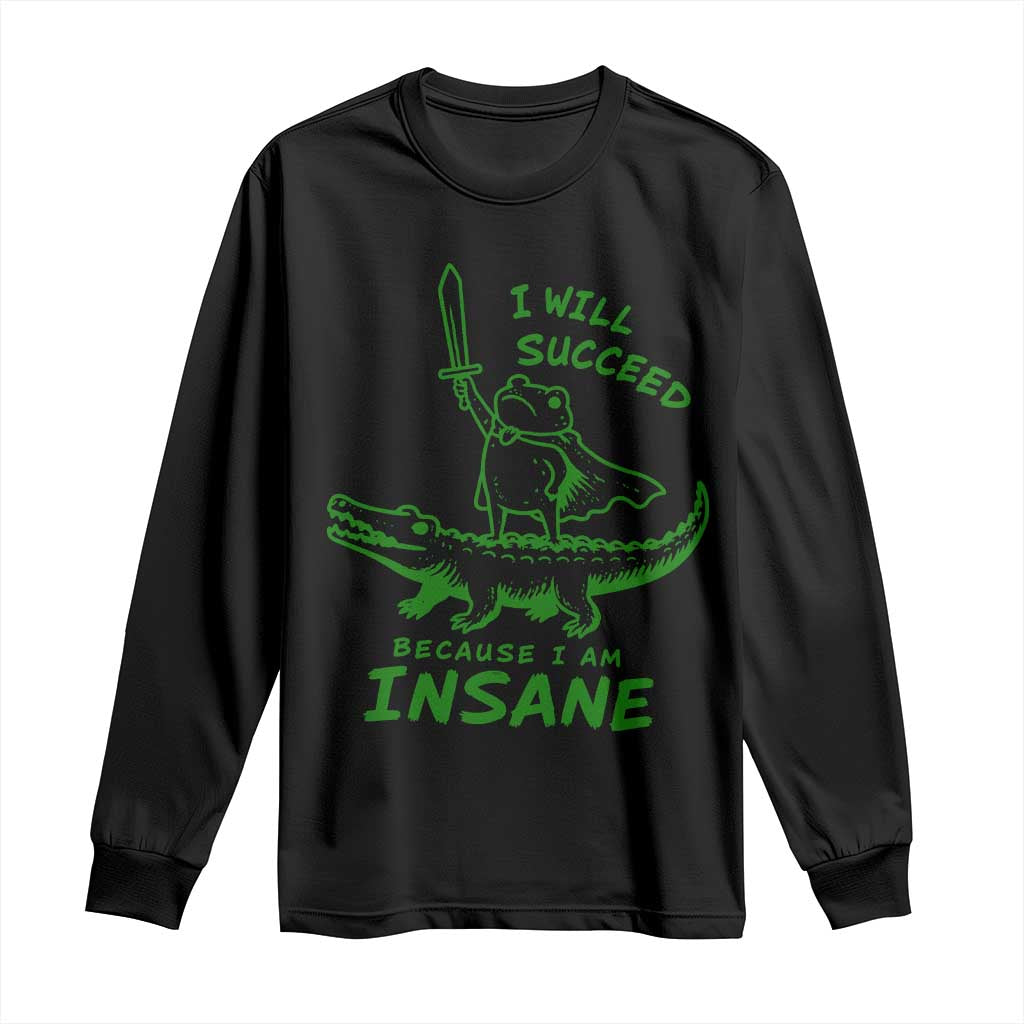 I Will Succeed Because I Am Insane Frog Crocodile Long Sleeve Shirt TS10 Black Print Your Wear