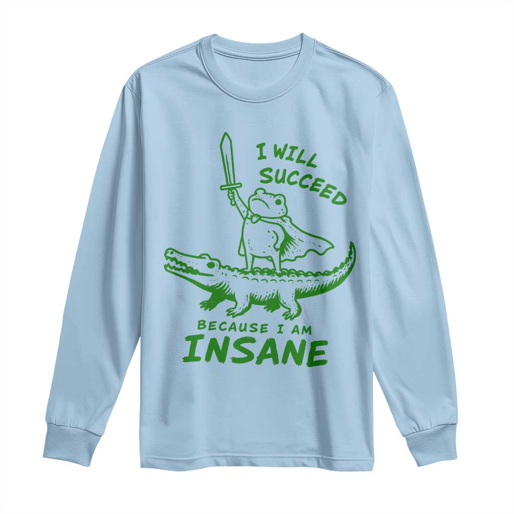 I Will Succeed Because I Am Insane Frog Crocodile Long Sleeve Shirt TS10 Light Blue Print Your Wear