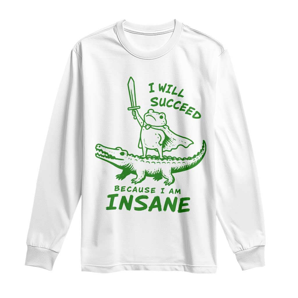 I Will Succeed Because I Am Insane Frog Crocodile Long Sleeve Shirt TS10 White Print Your Wear