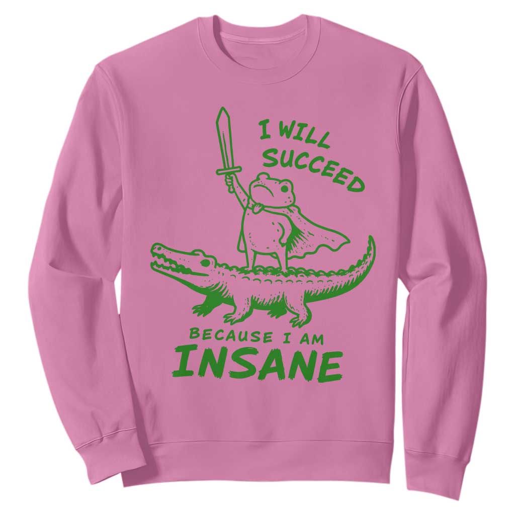 I Will Succeed Because I Am Insane Frog Crocodile Sweatshirt TS10 Azalea Print Your Wear