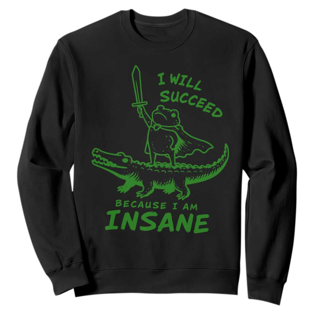 I Will Succeed Because I Am Insane Frog Crocodile Sweatshirt TS10 Black Print Your Wear