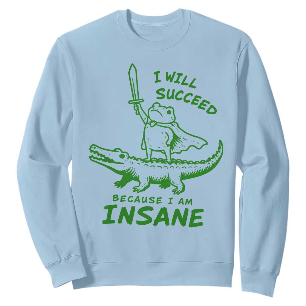 I Will Succeed Because I Am Insane Frog Crocodile Sweatshirt TS10 Light Blue Print Your Wear