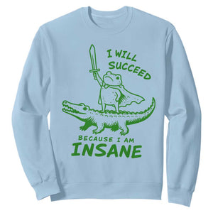 I Will Succeed Because I Am Insane Frog Crocodile Sweatshirt TS10 Light Blue Print Your Wear
