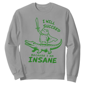 I Will Succeed Because I Am Insane Frog Crocodile Sweatshirt TS10 Sport Gray Print Your Wear