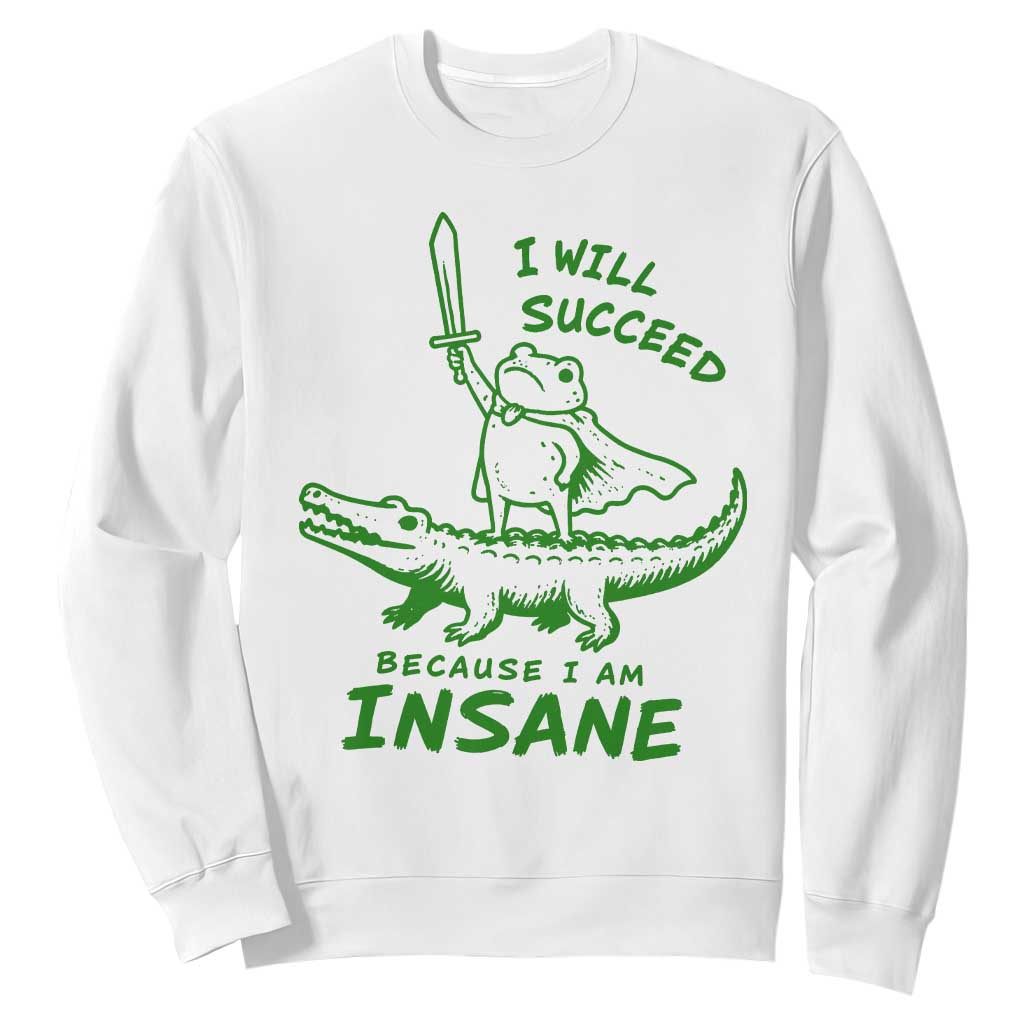 I Will Succeed Because I Am Insane Frog Crocodile Sweatshirt TS10 White Print Your Wear