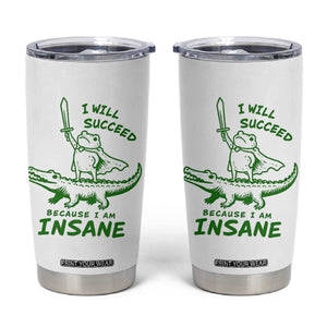 I Will Succeed Because I Am Insane Frog Crocodile Tumbler Cup TS10 White Print Your Wear