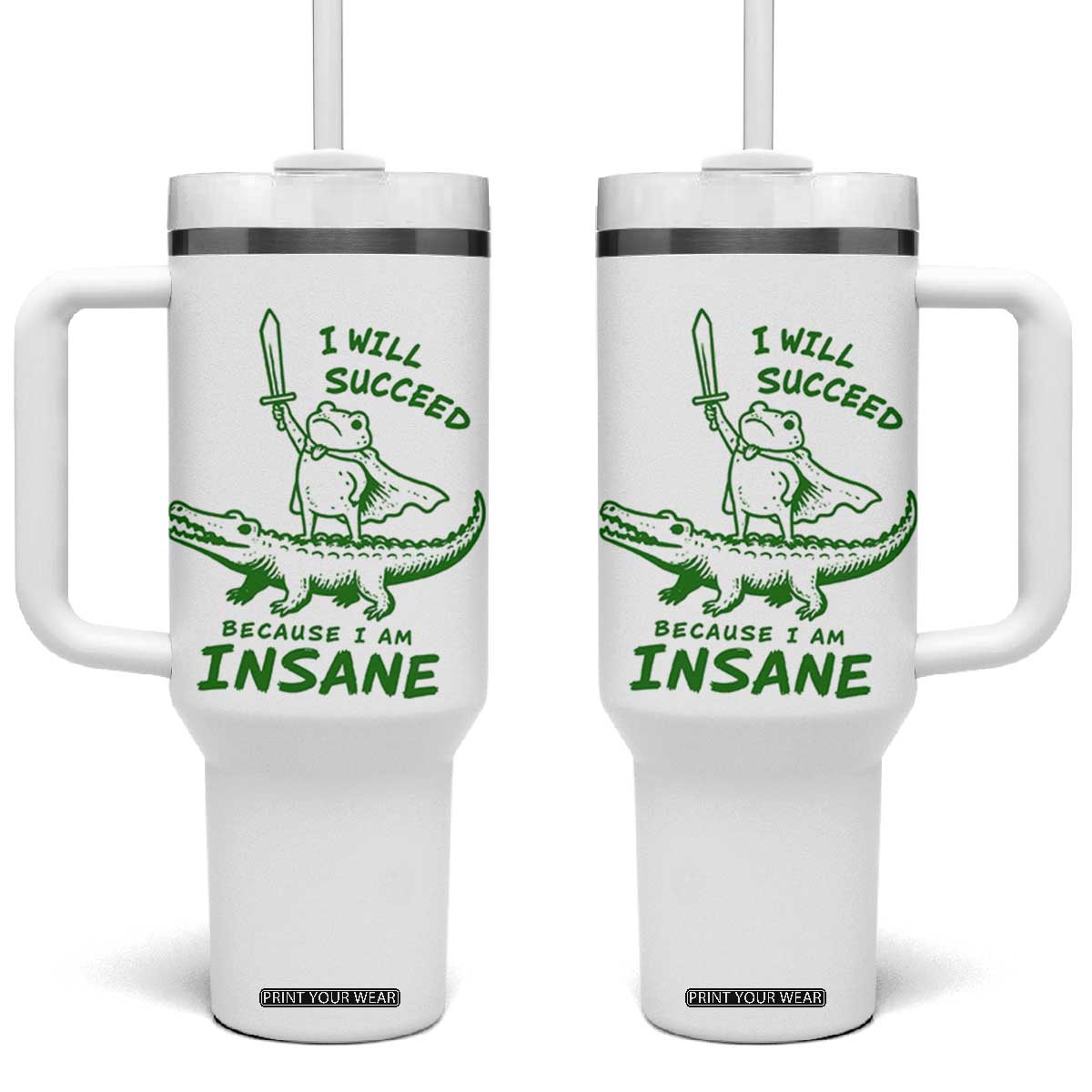 I Will Succeed Because I Am Insane Frog Crocodile Tumbler With Handle TS10 One Size: 40 oz White Print Your Wear