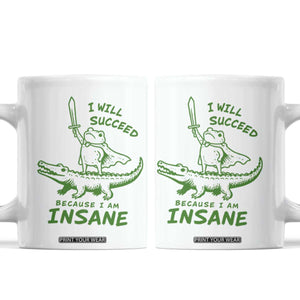 I Will Succeed Because I Am Insane Frog Crocodile Coffee Mug TS10 White Print Your Wear
