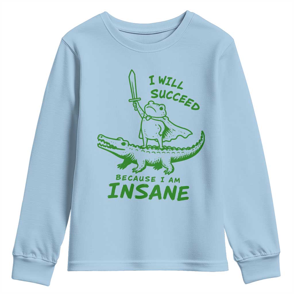 I Will Succeed Because I Am Insane Frog Crocodile Youth Sweatshirt TS10 Light Blue Print Your Wear
