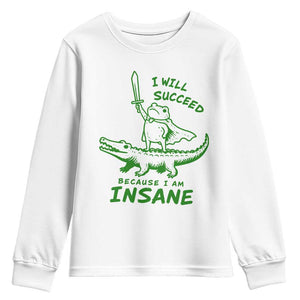 I Will Succeed Because I Am Insane Frog Crocodile Youth Sweatshirt TS10 White Print Your Wear
