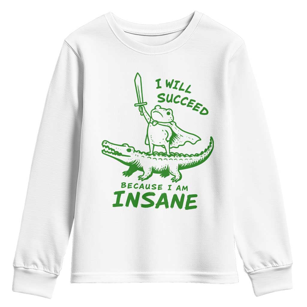 I Will Succeed Because I Am Insane Frog Crocodile Youth Sweatshirt TS10 White Print Your Wear