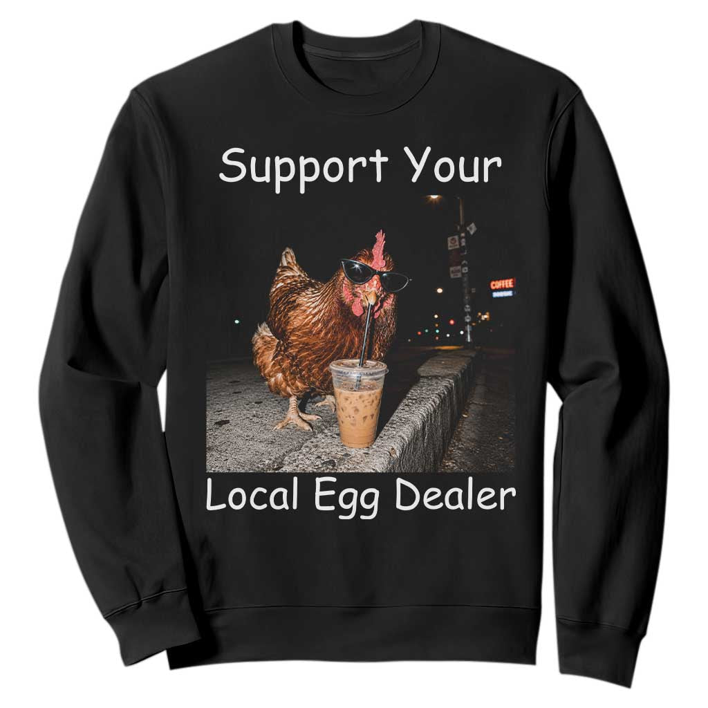 Support Local Dealer Chicken Farmer Sweatshirt Funny Animal Graphic Chicken Drinking Iced Coffee TS10 Black Print Your Wear