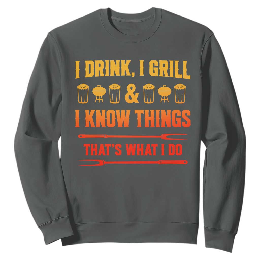 Funny BBQ Beer Lovers Sweatshirt I Drink I Grill And I Know Things Bbq Barbecue Beer TS10 Dark Heather Print Your Wear