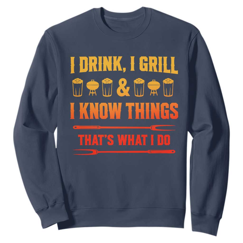 Funny BBQ Beer Lovers Sweatshirt I Drink I Grill And I Know Things Bbq Barbecue Beer TS10 Navy Print Your Wear