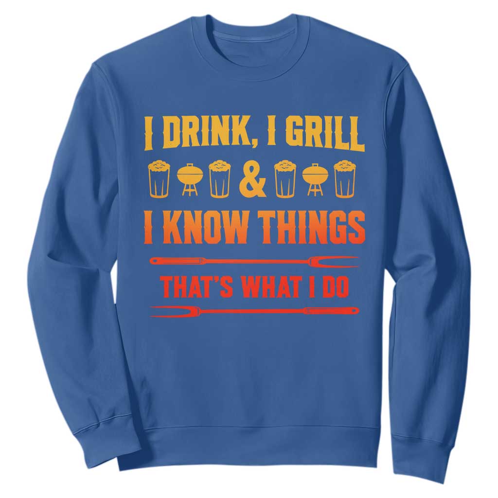 Funny BBQ Beer Lovers Sweatshirt I Drink I Grill And I Know Things Bbq Barbecue Beer TS10 Royal Blue Print Your Wear