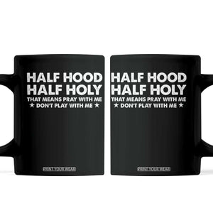 Half Hood Half Holy That Means Pray With Me Coffee Mug Christian Humor TS10 Black Print Your Wear