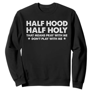 Half Hood Half Holy That Means Pray With Me Sweatshirt Christian Humor TS10 Black Print Your Wear
