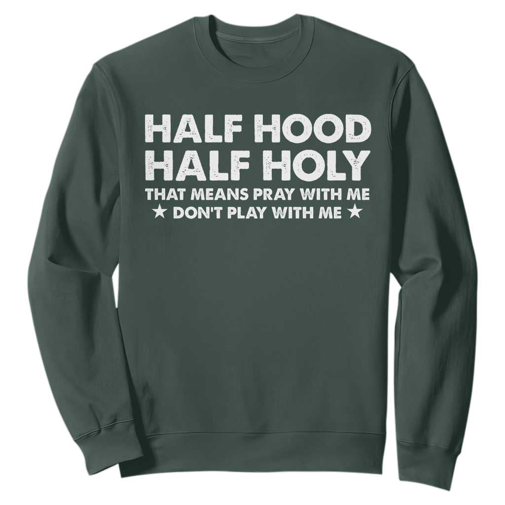 Half Hood Half Holy That Means Pray With Me Sweatshirt Christian Humor TS10 Dark Forest Green Print Your Wear
